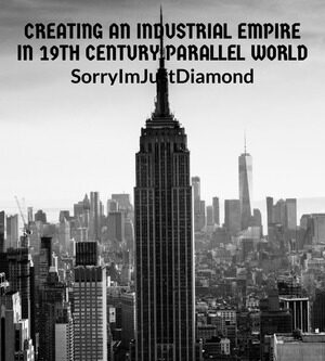 Read Creating an Industrial Empire in 19th Century Parallel World by SorryImJustDiamond