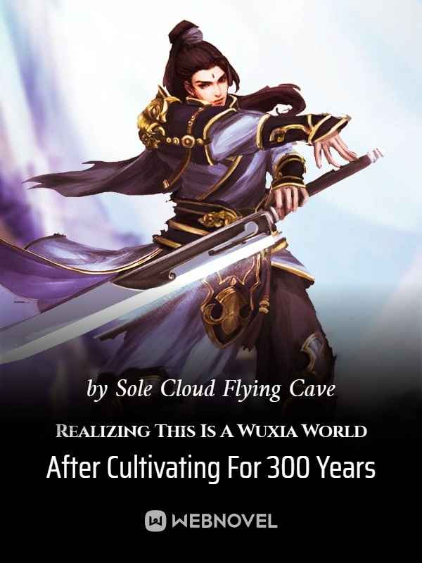 Realizing This Is A Wuxia World After Cultivating For 300 Years by Sole Cloud Flying Cavet