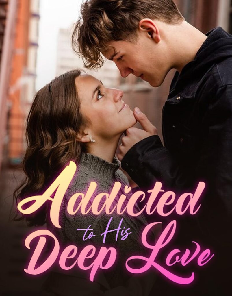 Addicted To His Deep Love Novel by Vency.