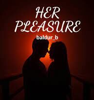 Her Pleasure - Smut One Shots Novel by baldur_b