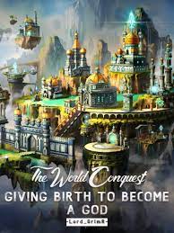 The World Conquest: Giving Birth To Become A God Novel