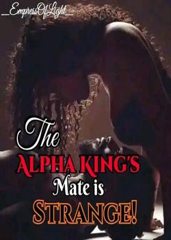 The Alpha King's Mate is Strange! Novel by EmpressOfLight