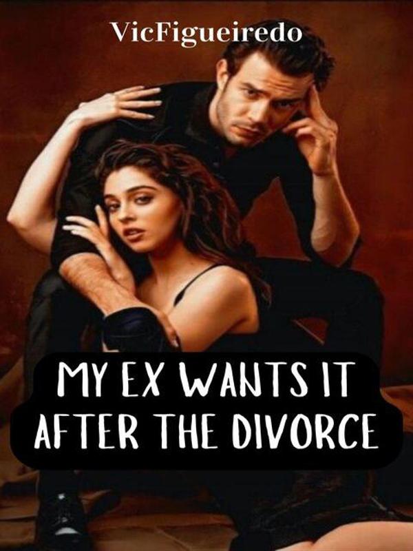 My Ex Wants It After the Divorce Novel by Familia25