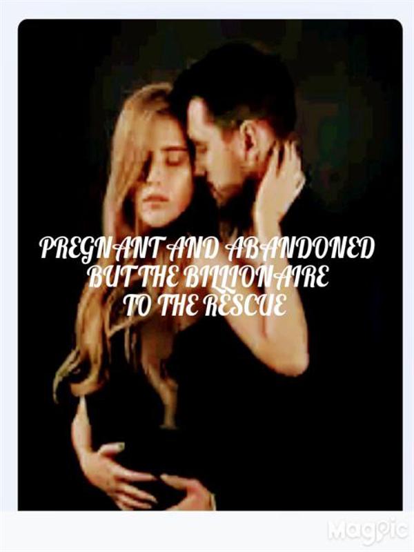 Pregnant and Abandoned but the Billionaire to the Rescue Novel by Lady Dreamer