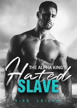 The Alpha King's Hated Slave Novel by Kiss Leilani