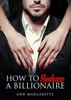 How To Seduce A Billionaire Novel by Margarette Grey