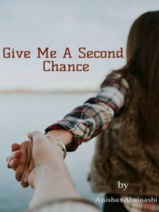 Give Me A Second Chance Novel by AnishaxAhsinashi
