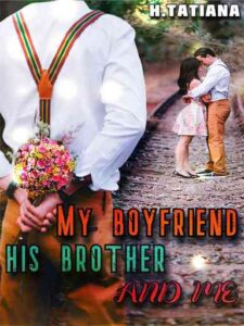 My Boyfriend, His Brother And Me Novel by H. Tatiana