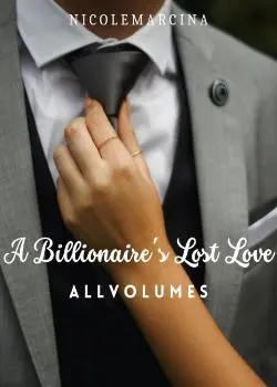 A Billionaire's Lost Love (All Volumes) Novel by Nicole Marcina