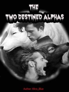 The Two Destined Alphas Novel by Alice__Blue