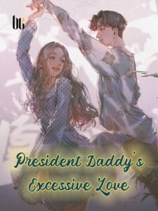 President Daddy’s Excessive Love Novel by Bei xiaoai