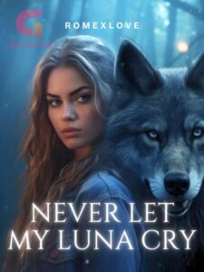 Never Let My Luna Cry Novel by ROMEXLOVE