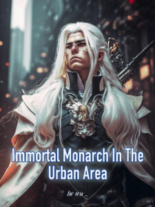 Immortal Monarch In The Urban Area Novel by he wu