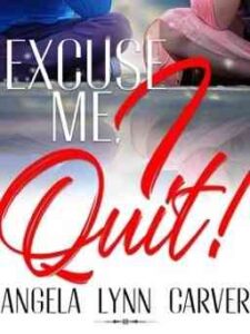 Excuse me, I Quit! Novel by Angela Lynn Carver