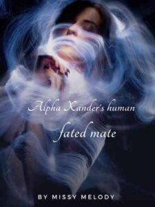 Alpha Xander's Human Fated Mate Novel by Missy Melody