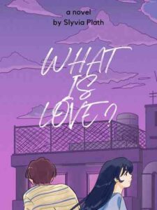 What Is Love? Novel by Sylvia Plath