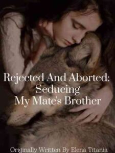 Pregnant And Aborted: Seducing My Mate's Brother Novel by Elena Titania