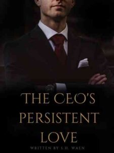 The CEO's Persistent Love Novel by S.H. Waen