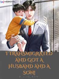 I Transmigrated And Got A Husband And A Son! Novel by BAJJ