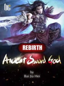 Rebirth: Ancient Sword God Novel by Bai Jia Hei