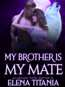 My Brother Is My Mate Novel by Elena Titania