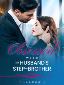 Obsessed With My Husband's Step-Brother Novel by Belleza J