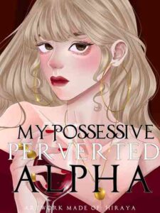 My Possessive Perverted Alpha Novel by Kenjo Kagami