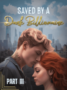Saved By A Dark Billionaire - Part III Novel by Rae Knight