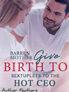 Barren Mother Gives Birth To Sextuplets To The Hot CEO Novel by Author Feathers