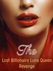 The Lost Billionaire Luna Queen Revenge Novel by Lady Phie