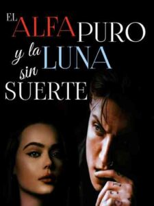 El alfa puro y la luna sin suerte Novel by Edhen Blaque