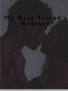 My Best Friend's Brother Novel by Melody_writes