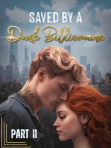 Saved By A Dark Billionaire - Part II Novel by Rae Knight