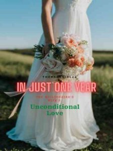 In Just One Year-The Billionaire's Wife's Unconditional Love Novel by theraregirl22
