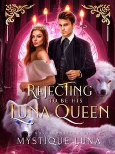 Rejecting to be His Luna Queen Novel by Mystique Luna 