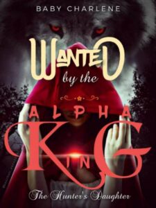Wanted By The Alpha King Novel by Baby Charlene