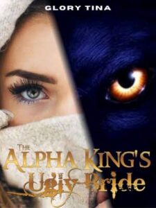 The Alpha King's Ugly Bride Novel by Glory Tina