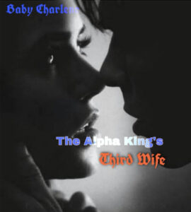 The Alpha King's Third Wife Novel by Baby Charlene