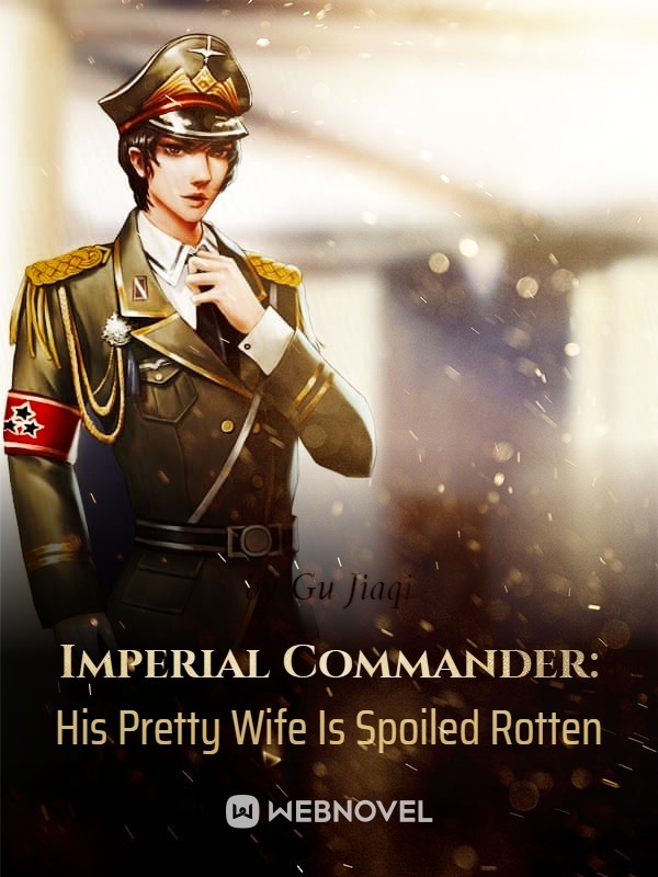 Imperial Commander: His Pretty Wife Is Spoiled Rotten Novel