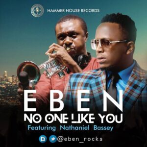No One Like You by Eben Ft. Nathaniel Bassey Mp3, Video and Lyrics