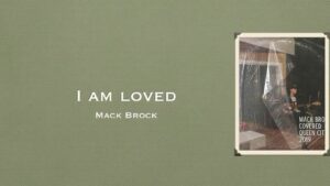 I Am Loved - Mack Brock (Video and Lyrics)