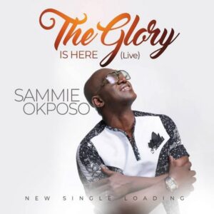The Glory is Here Sammie Okposo Mp3, Video and Lyrics