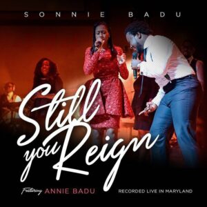 Still You Reign by Sonnie Badu Ft. Annie Badu Mp3 Lyrics and Video