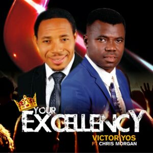 Your Excellency Lyrics Victor Yos Ft. Chris Morgan Mp3
