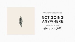 Not Going Anywhere Lyrics Amanda Lindsey Cook Video, Mp3