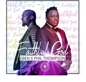 Faithful God Lyrics by Eben Ft. Phil Thompson Mp3