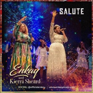 Salute by Enkay Ogboruche Ft. Kierra Sheard Lyrics, Video & Mp3