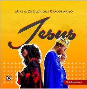 Jesus by Mike & DeGlorious Ft. Onos Ariyo Mp3, Lyrics & Video
