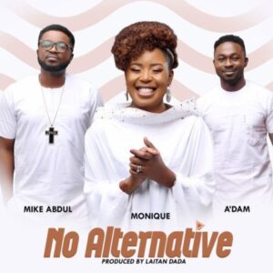 No Alternative by Monique Ft A’dam & Mike Abdul Mp3 and Lyrics