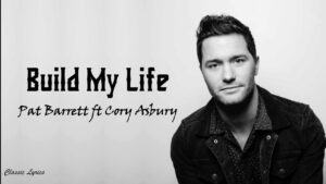 Build My Life Lyrics by Pat Barrett Ft. Cory Asbury Video